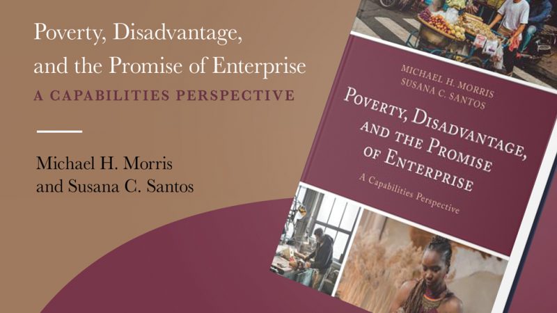 Poverty, Disadvantage, and the Promise of Enterprise A Capabilities Perspective Michael H. Morris and Susana C. Santos